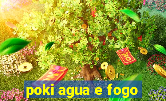 poki agua e fogo